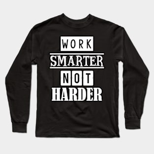 Work smarter not harder Long Sleeve T-Shirt